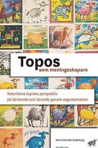 Topos som meningsskapare : retorikens topiska perspektiv p tnkande och lrande genom argumentation