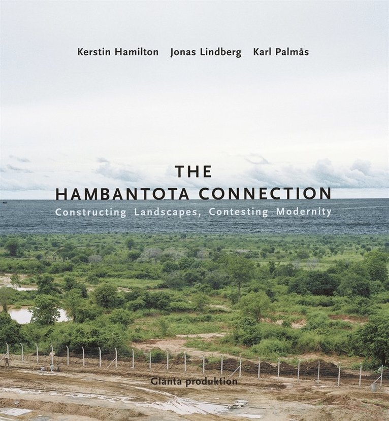 Kerstin Hamilton, Jonas Lindberg, Karl Palmås - The Hambantota Connection : Constructing Landscapes, Contesting Modernity, E-bok