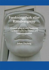 Forskningsfusk eller rttsvergrepp : granskning av en utredning vid Karolinska Institutet och Vetenskapsrdet