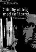 Gift dig aldrig med en l�rare : dr Cais droppar