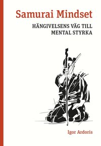 Samurai Mindset : hngivelsens vg till mental styrka