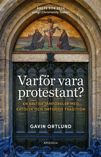 Varf�r vara protestant? En kritisk j�mf�relse med katolsk och ortodox tradition