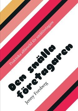 Jenny Forsberg - Den snälla företagaren : praktiska affärsråd för småföretagare, Häftad