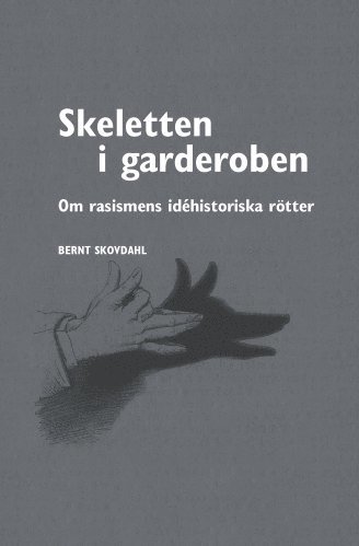 Bernt Skovdahl - Skeletten i garderoben : om rasismens idéhistoriska rötter, Häftad