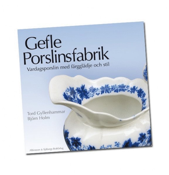 Tord Gyllenhammar, Björn Holm - Gefle porslinsfabrik : vardagsporslin med färgglädje och stil, Inbunden
