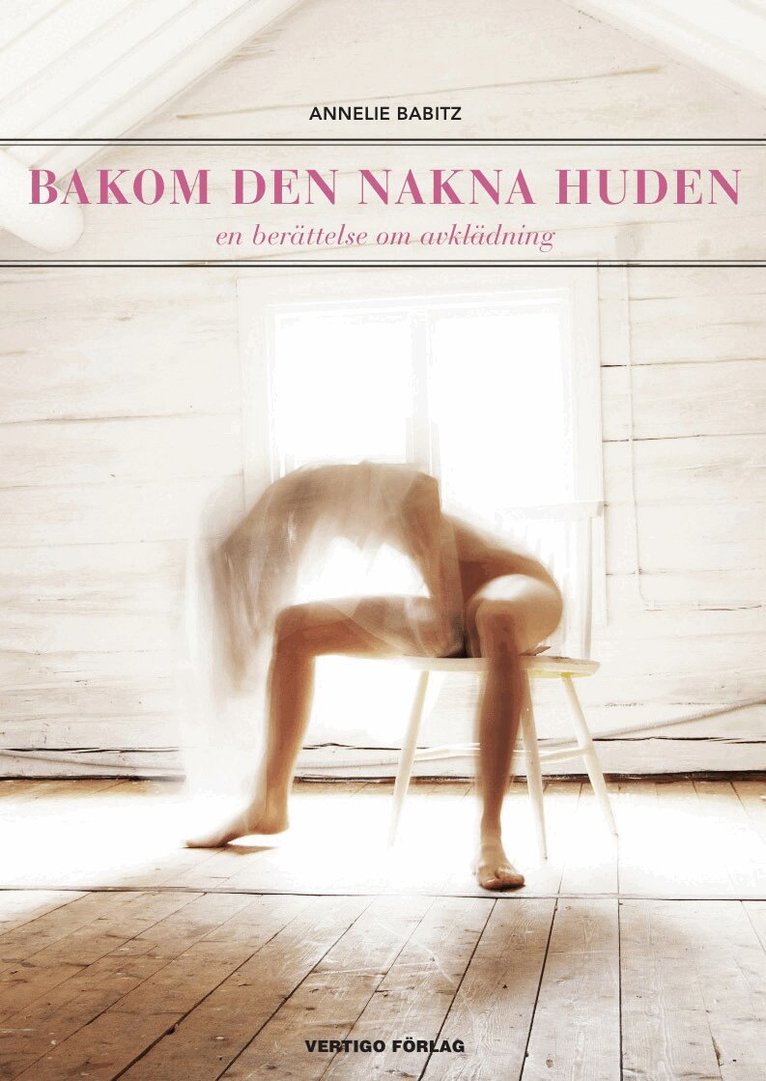 Annelie Babitz - Bakom den nakna huden : en berättelse om avklädning, Inbunden