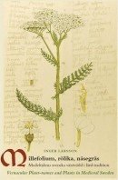 Millefolium, r�lika, n�segr�s : medeltidens svenska v�xtv�rld i l�rd tradition = Vernacular Plant-names and Plants in medieval Sweden