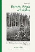 Barnen, skogen och skolan : om skolelevers plantering av skog i Sverige ca 1880-1960