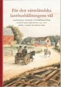 F�r den v�rml�ndska lanthush�llningens v�l : landsh�vdingar, akademiker och hush�llningss�llskap i arbete f�r agrar modernisering 1790-1820 skildrat i samtida och nyskrivna texter