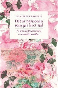 Gun-Britt Lawurn - Det är passionen som ger livet själ : en skön bok för alla sinnen av romantikens vildros, Inbunden