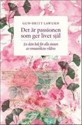 Det är passionen som ger livet själ : en skön bok för alla sinnen av romantikens vildros