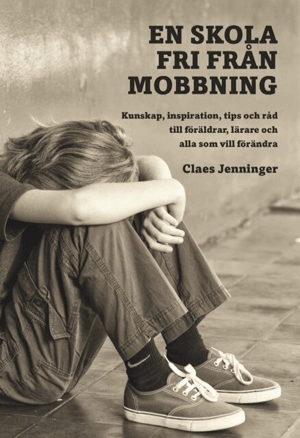 Claes Jenninger - En skola fri från mobbning : kunskap, inspiration, tips och råd till föräld, Häftad