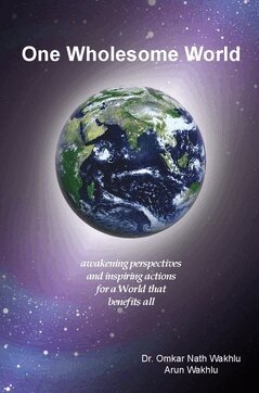 Omkar Nath Wakhlu, Arun Wakhlu - One Wholesome World : awakening perspectives and inspiring actions for a World that benefits all, Häftad