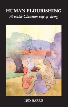Ted Harris - Human Flourishing : A viable Christian way of living, Inbunden