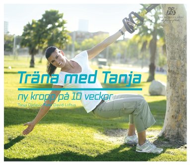 Tanja Djelevic Träna med Tanja : ny kropp på 10 veckor