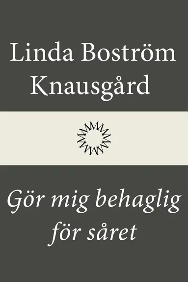 Linda Boström Knausgård - Gör mig behaglig för såret, Inbunden