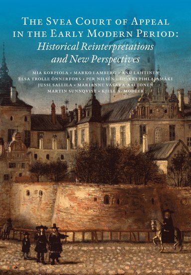 The Svea Court of appeal in the early modern period : historical reinterpretations and new perspectives av Mia Korpiola, Marko Lamberg, Anu Lahtinen,