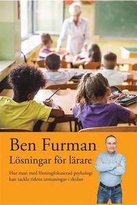 L�sningar f�r l�rare : hur man med l�sningsfokuserad psykologi kan tackla tidens utmaningar i skolan