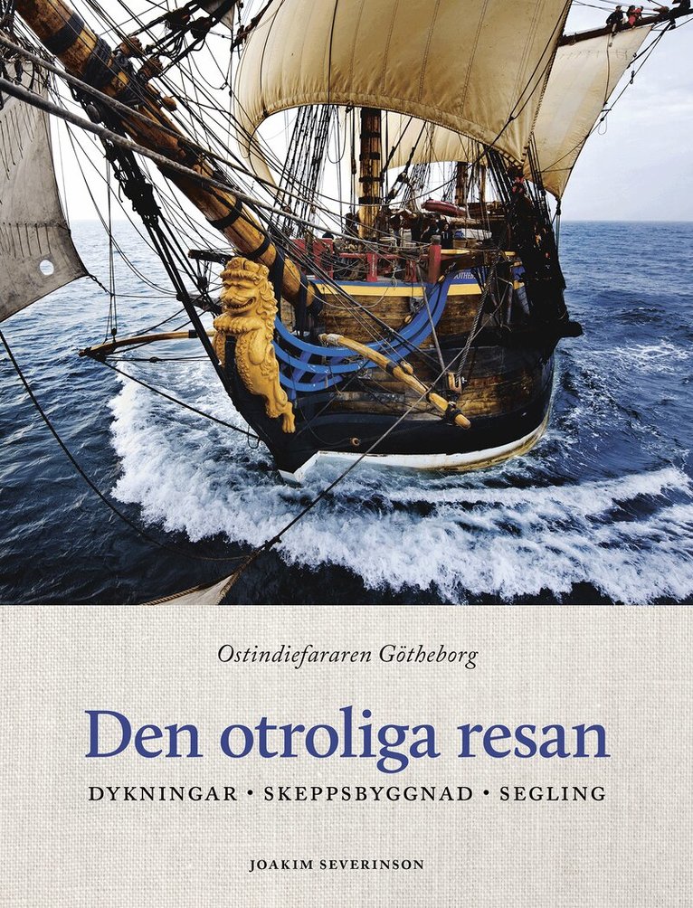 Joakim Severinson - Den otroliga resan : ostindiefararen Götheborg - dykningar, skeppsbyggnad, segling, Inbunden. Tillgänglighet: Lägg i varukorg