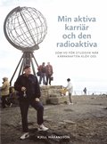 Min aktiva karri�r och den radioaktiva : som vd f�r Studsvik n�r k�rnkraften kl�v oss