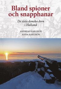 Bland spioner och snapphanar - De sista danska åren i Halland
