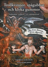 Trollkvinnor, spågubbar och kloka gummor - Halländska trolldoms- och vidskepelsemål