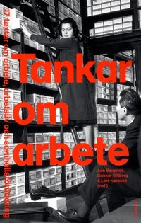 Tankar om arbete : 17 texter om arbete, arbetsliv och samh�llsf�r�ndring