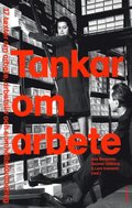 Tankar om arbete : 17 texter om arbete, arbetsliv och samhllsfrndring