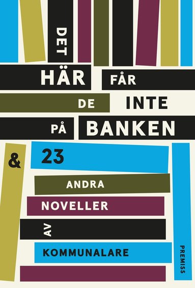 Anneli Andersson, Ulrika Berglund, Pelle Erlandsson, Dzemila Hadziefendic, Susanne Hellkvist, Siri Hultén, Catrin Jansson, Anette Johansson, Lisa Lidehäll, Jeanette Liljegren, Charlotta Lindgren, Anna Lundström, Erik Löfvendahl, Nathalie Michel Gustafsson, Emma Missne, Lotta Norberg, Nicolina Palmcrantz, Alice van de Peppel, David Rosenberg, Christoffer Salander, Richard Ströberg, Laila Sunter, Arne Wester - Det här får de inte på banken : och 23 andra noveller av kommunalare, Kartonnage