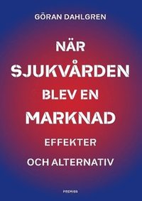 Nr sjukvrden blev en marknad : effekter och alternativ