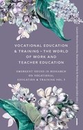 Vocational Education & Training - The World of Work and Teacher Education : Emergent Issues in Research on Vocational Education & Training Vol. 3