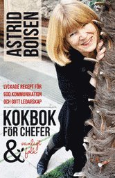 Astrid Boisen - Kokbok för chefer och vanligt folk : lyckade recept för god kommunikation och gott ledarskap, Häftad