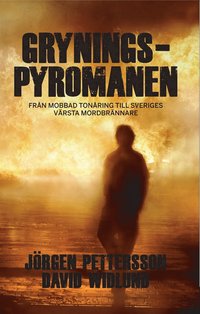 e-Bok Gryningspyromanen  från mobbad tonåring till Sveriges värsta mordbrännare <br />                        E bok