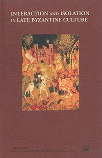 Interaction and Isolation in Late Byzantine Culture : Papers Read at a Colloquium Held at the Swedish Research Institute in Istanbul, 1-5 December