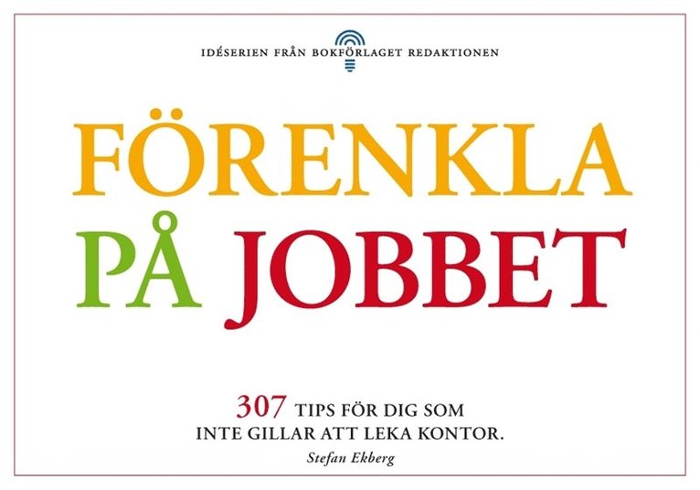 Stefan Ekberg - Förenkla på jobbet - 307 tips för dig som tröttnat på att leka kontor, E-bok