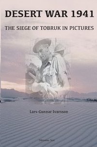 Desert War 1941 : the siege of Tobruk in pictures