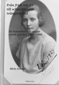 Frn frisk och fri till schizofren och tvngsvrdad : ett levnadsde som speglar svensk sjukvrd 1940 - 1988