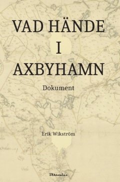 Erik Wikström - Vad hände i Axbyhamn : dokument, Inbunden