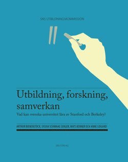 Utbildning forskning samverkan : vad kan svenska universitet lära av Stanford och Berkeley?