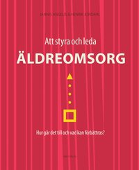 Att styra och leda äldreomsorg : hur går det till och vad kan förbättras?