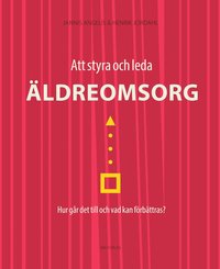 Att styra och leda ldreomsorg : hur gr det till och vad kan frbttras?