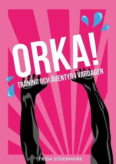 Frida Södermark Orka! : träning och äventyr i vardagen