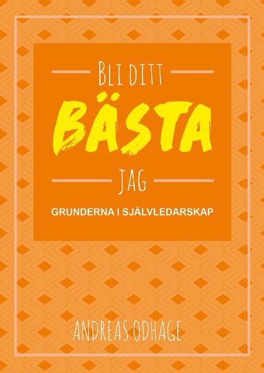 Bli ditt bästa jag : grunderna i självledarskap