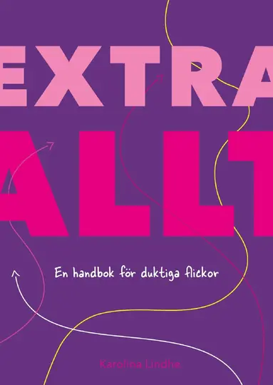 Karolina Lindhe - Extra allt : en handbok för duktiga flickor, Häftad