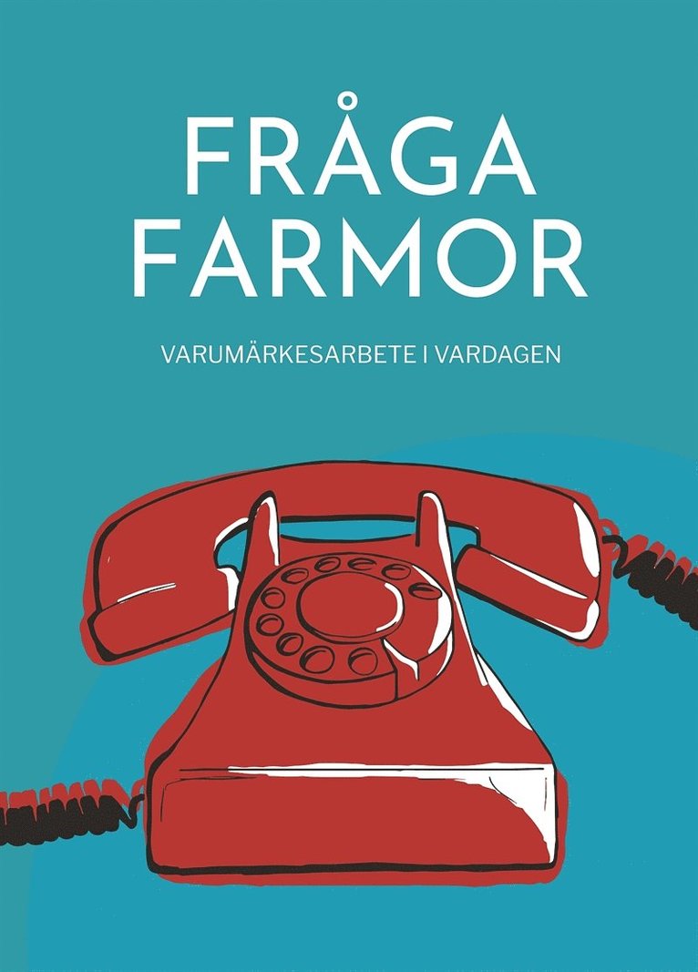 Joakim Hedström - Fråga farmor - varumärkesarbete i vardagen, E-bok