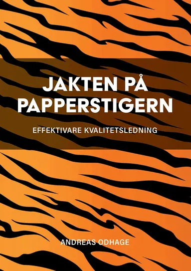 Andreas Odhage - Jakten på papperstigern : effektivare kvalitetsledning, Häftad