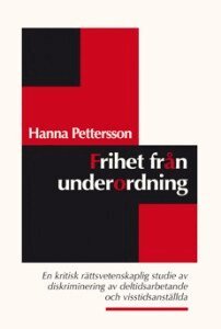Hanna Pettersson - Frihet från underordning : en kritisk rättsvetenskaplig studie av diskriminering av deltidsarbetande och visstidsanställda, Häftad