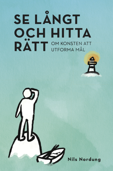 Se långt och hitta rätt : om konsten att utforma mål