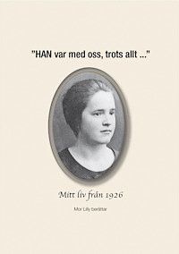 Lilly Ahlberg, Ingela Högerås - "HAN var med oss, trots allt ..." - Mitt liv från 1926, Mor Lilly berättar, Pocket. Tillgänglighet: Lägg i varukorg