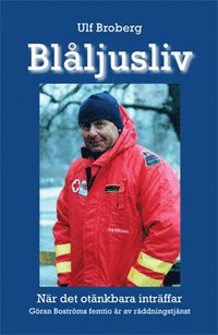 Blåljusliv : när det otänkbara inträffar - Göran Boströms femtio år av räddningstjänst